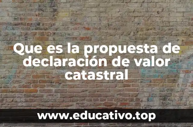 Que es la propuesta de declaración de valor catastral
