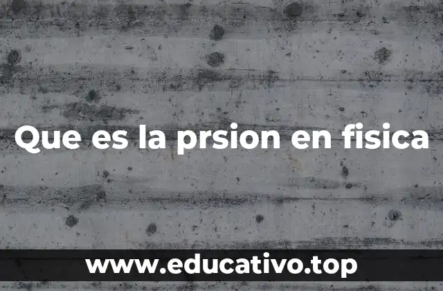 Que es la prsion en fisica