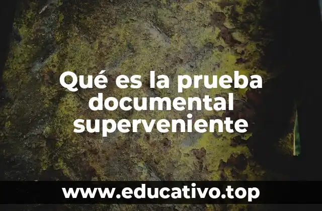 Qué es la prueba documental superveniente