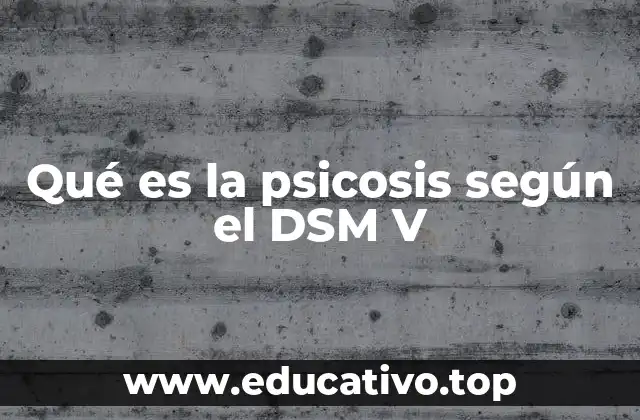 Qué es la psicosis según el DSM V