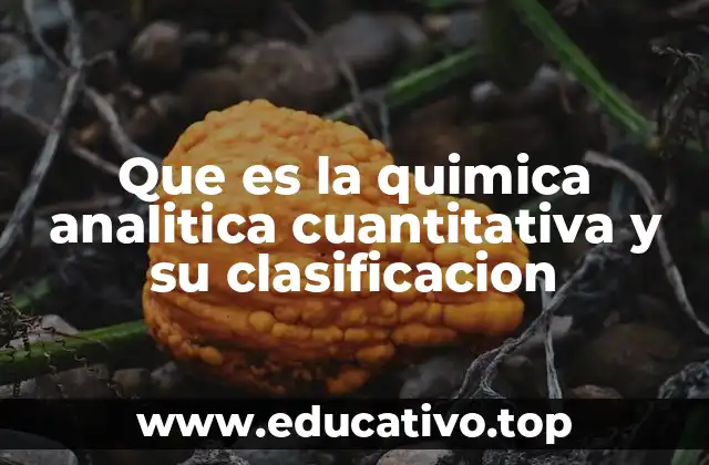 Que es la quimica analitica cuantitativa y su clasificacion
