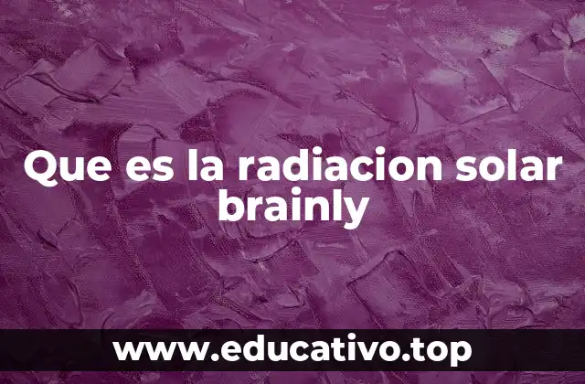Que es la radiacion solar brainly