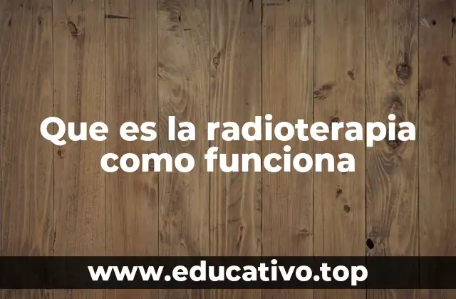 Que es la radioterapia como funciona