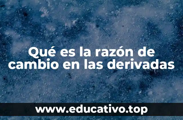 Qué es la razón de cambio en las derivadas