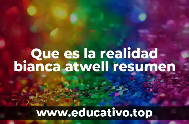 Que es la realidad bianca atwell resumen