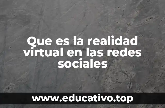 Que es la realidad virtual en las redes sociales