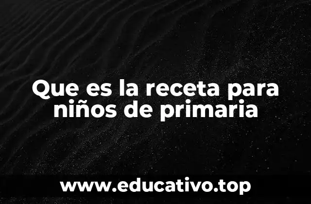Que es la receta para niños de primaria