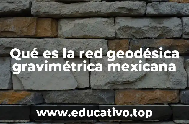Qué es la red geodésica gravimétrica mexicana