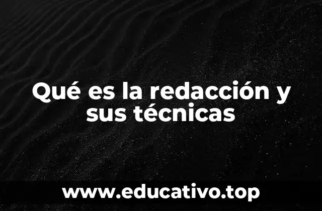 Qué es la redacción y sus técnicas