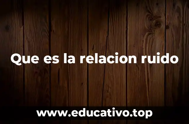 Que es la relacion ruido