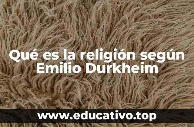 Qué es la religión según Emilio Durkheim