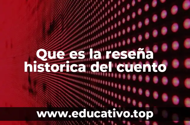 Que es la reseña historica del cuento