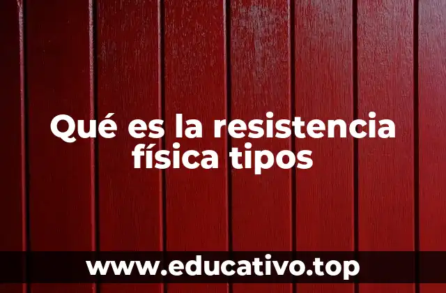 Qué es la resistencia física tipos