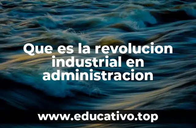 Que es la revolucion industrial en administracion