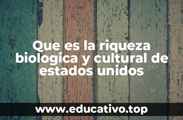 Que es la riqueza biologica y cultural de estados unidos