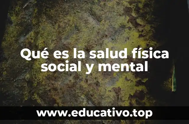 Qué es la salud física social y mental