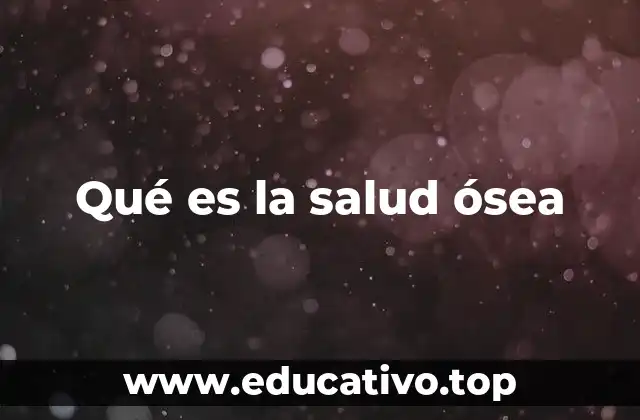 Qué es la salud ósea