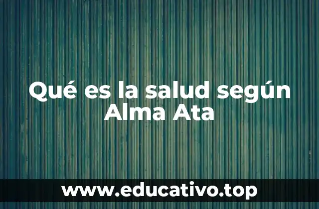 Qué es la salud según Alma Ata