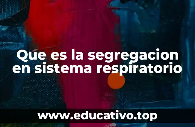 Que es la segregacion en sistema respiratorio