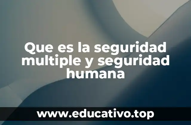Que es la seguridad multiple y seguridad humana