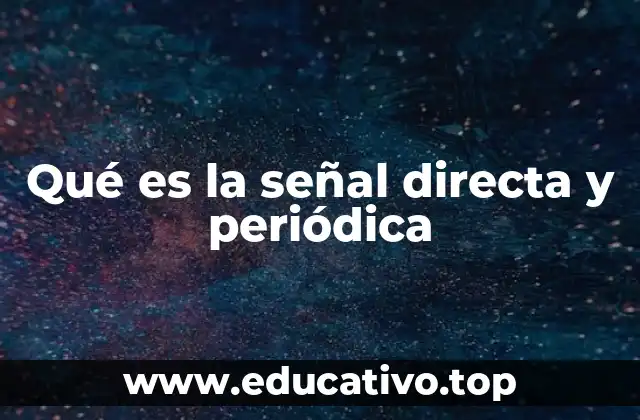 Qué es la señal directa y periódica