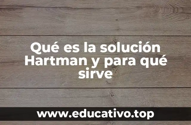 Qué es la solución Hartman y para qué sirve