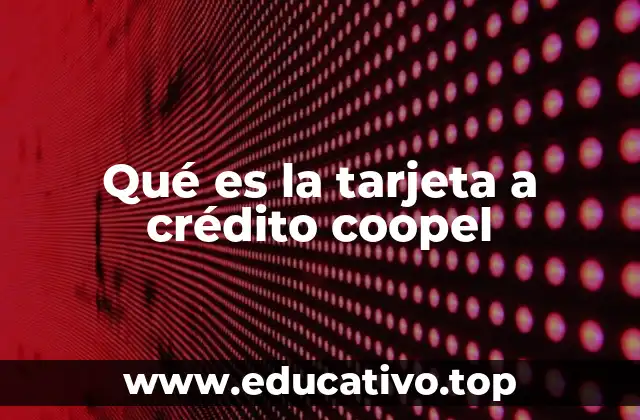 Qué es la tarjeta a crédito coopel