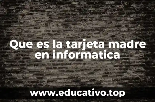 Que es la tarjeta madre en informatica