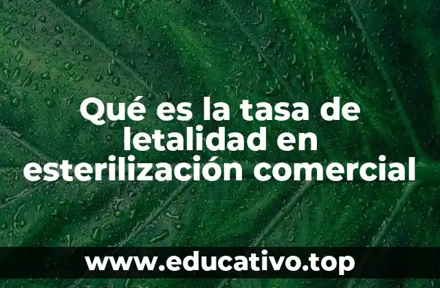 Qué es la tasa de letalidad en esterilización comercial