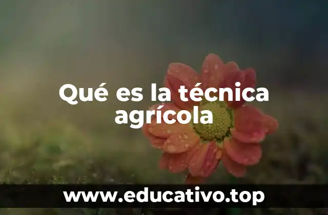 Qué es la técnica agrícola