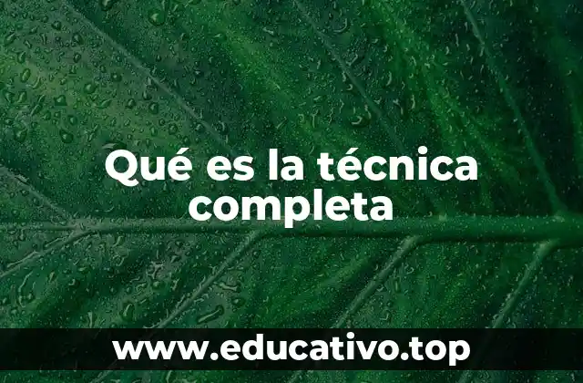 Qué es la técnica completa