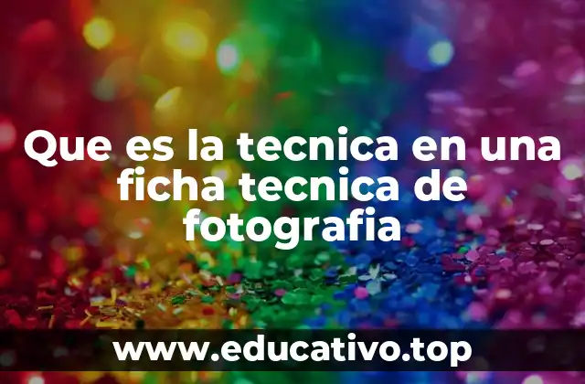 Que es la tecnica en una ficha tecnica de fotografia