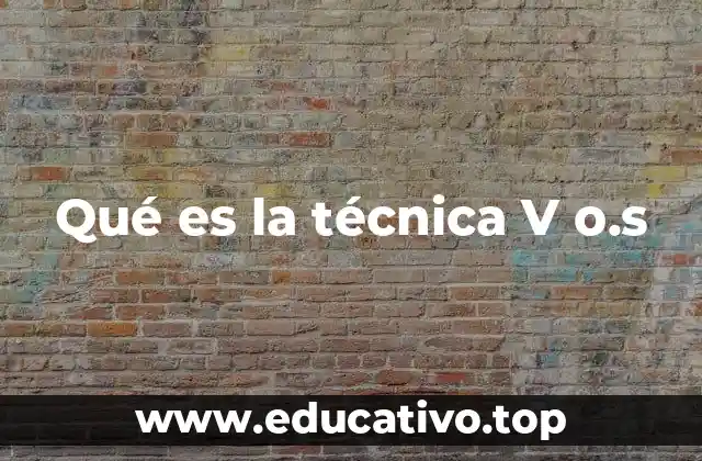 Qué es la técnica V o.s