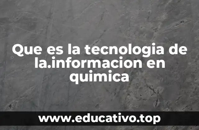 Que es la tecnologia de la.informacion en quimica