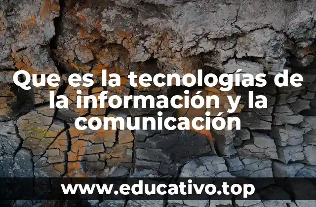Que es la tecnologías de la información y la comunicación