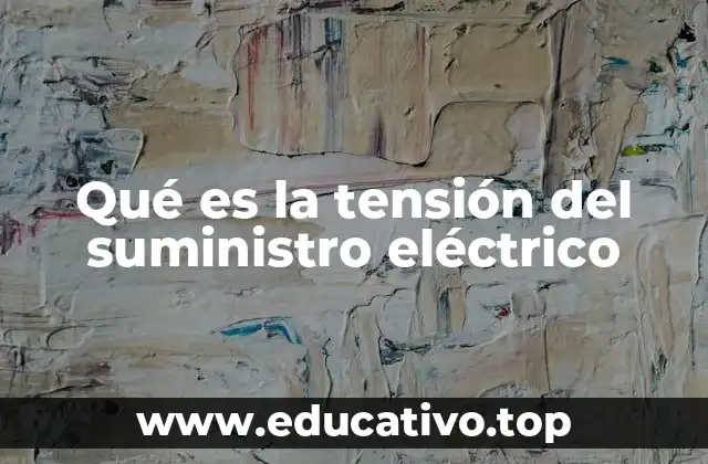 Qué es la tensión del suministro eléctrico