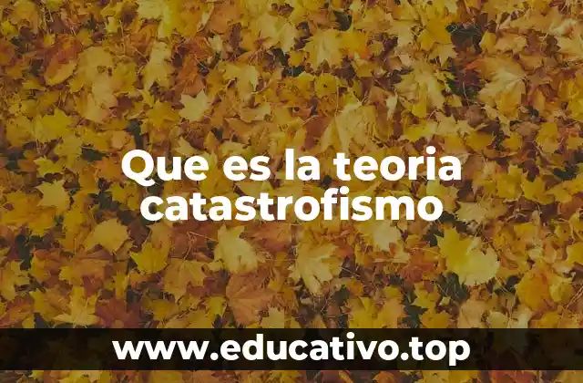 Orígenes y evolución de la teoría del catastrofismo