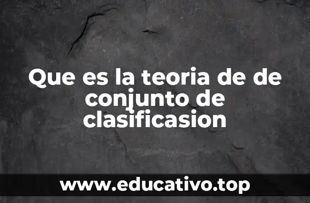 Que es la teoria de de conjunto de clasificasion