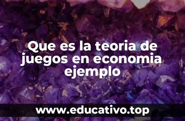 Aplicaciones de la teoría de juegos en contextos económicos
