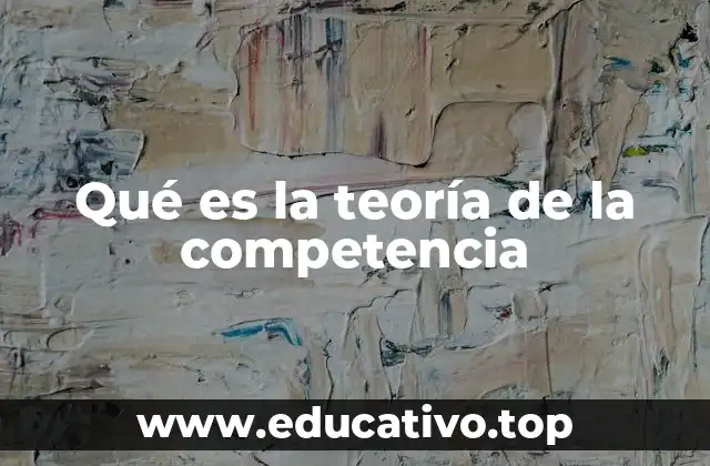 Qué es la teoría de la competencia