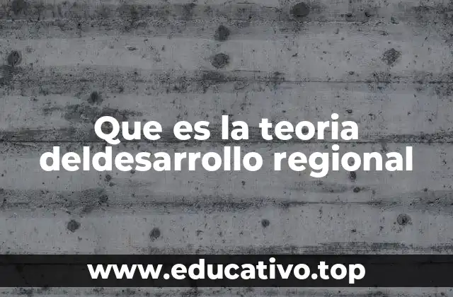 Que es la teoria deldesarrollo regional