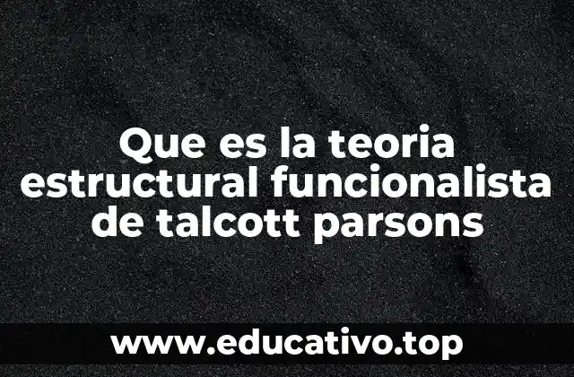 Que es la teoria estructural funcionalista de talcott parsons