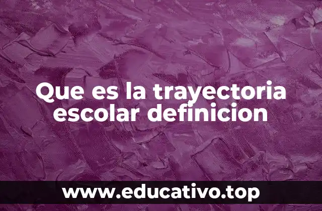 Que es la trayectoria escolar definicion