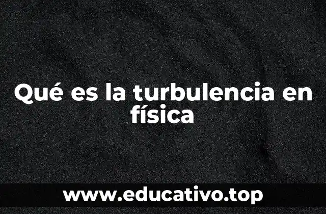Qué es la turbulencia en física