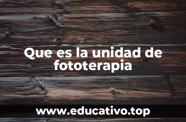 Que es la unidad de fototerapia