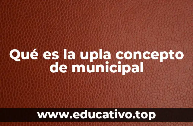 Qué es la upla concepto de municipal