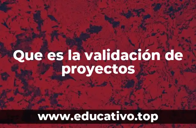 Que es la validación de proyectos