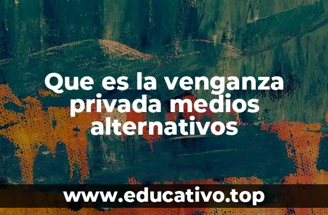 Que es la venganza privada medios alternativos