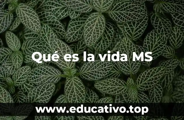 Qué es la vida MS