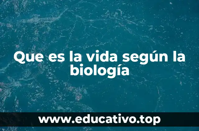 Que es la vida según la biología